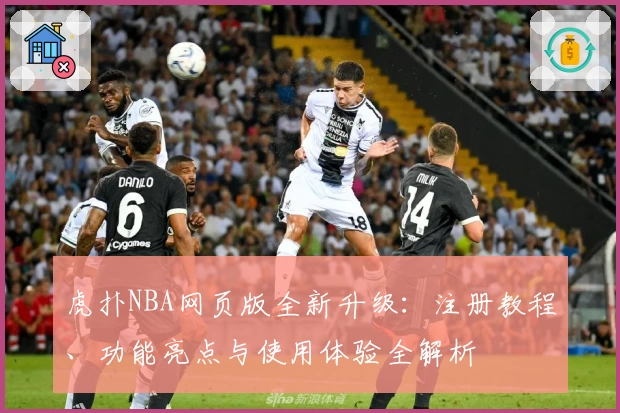 虎扑NBA网页版全新升级：注册教程、功能亮点与使用体验全解析