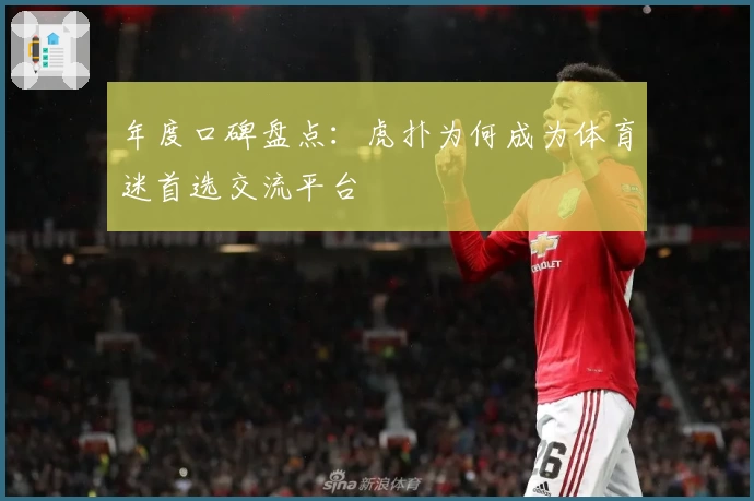 年度口碑盘点：虎扑为何成为体育迷首选交流平台